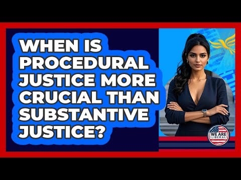 When Is Procedural Justice More Crucial Than Substantive Justice? - We Are Liberal