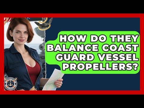 How Do They Balance Coast Guard Vessel Propellers? - Maritime Defenders
