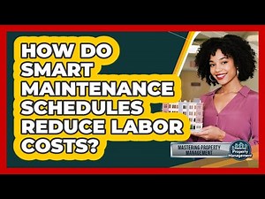 How Do Smart Maintenance Schedules Reduce Labor Costs? - Mastering Property Management