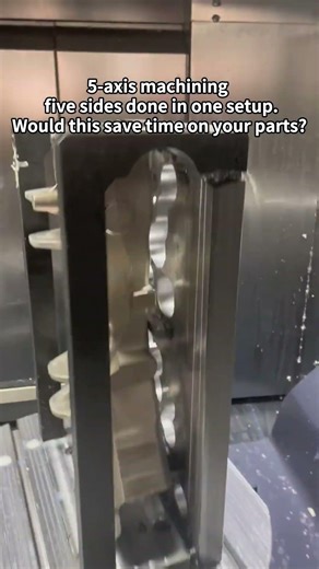 5-axis machiningfive sides done in one setup.Would this save time on your parts?