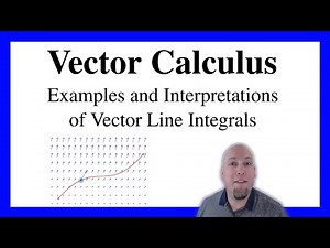 Vector Calculus - Lecture 15: Examples and Interpretations of Vector Line Integrals