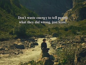 Don't waste energy to tell people what they did wrong, just leave. | Don't post your feelings
