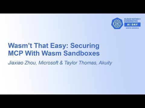 Wasm't That Easy: Securing MCP With Wasm Sandboxes - Jiaxiao Zhou, Microsoft & Taylor Thomas, Akuity