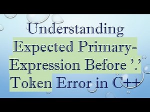Understanding Expected Primary-Expression Before '.' Token Error in C++