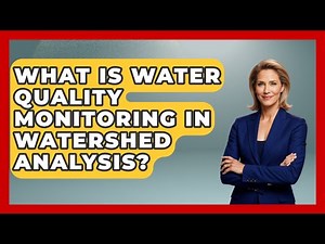 What Is Water Quality Monitoring In Watershed Analysis? - The Geography Atlas
