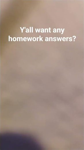 y'all want any homework answers?