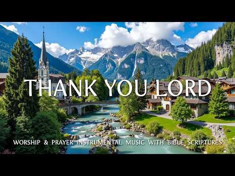 THANK YOU LORD: Worship & Prayer Instrumental Music With Bible Scriptures | Beautiful Nature Scenery