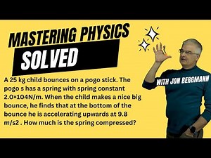 Mastering Physics Solved 8.60! A 25 kg child bounces on a pogo stick. The pogo s has a spring with