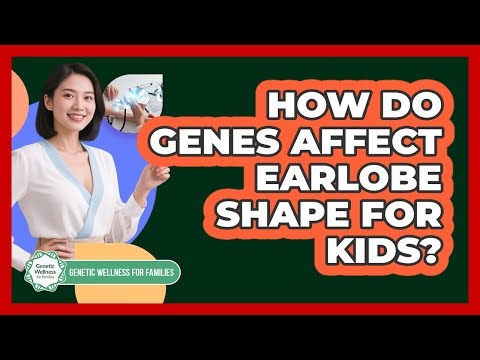 How Do Genes Affect Earlobe Shape For Kids? - Genetic Wellness for Families