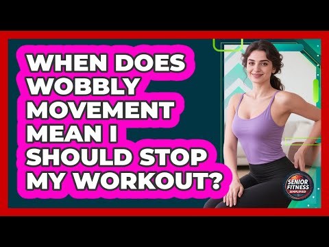 When Does Wobbly Movement Mean I Should Stop My Workout?