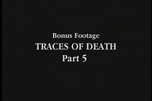 Traces Of Death 5 bonus footage
