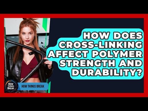How Does Cross-linking Affect Polymer Strength And Durability? - How Things Break