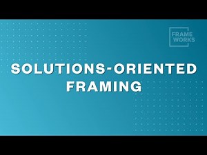Fast Frames - Episode 1: Solutions-Oriented Framing
