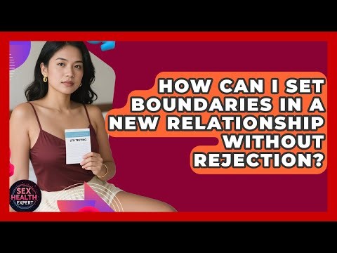 How Can I Set Boundaries In A New Relationship Without Rejection? - Sex Health Expert