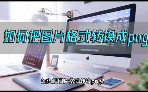 如何把图片格式转换png？简单学会将图片格式转换为PNG的方法