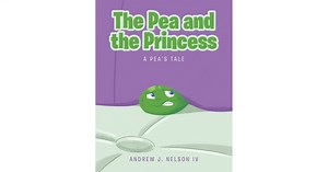 Andrew J. Nelson, IV's New Book, 'The Pea and the Princess' is a Compelling Story of a Pea Who is Shoved Into the Adventure of a Lifetime