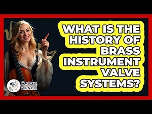 What Is The History Of Brass Instrument Valve Systems? - Classical Serenade
