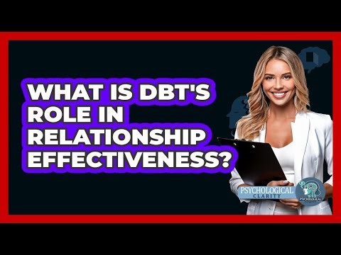 What Is DBT's Role In Relationship Effectiveness? - Psychological Clarity