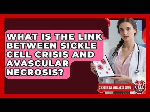 What Is The Link Between Sickle Cell Crisis And Avascular Necrosis? - Sickle Cell Wellness Guide