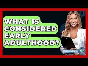 What Is Considered Early Adulthood? - Psychological Clarity