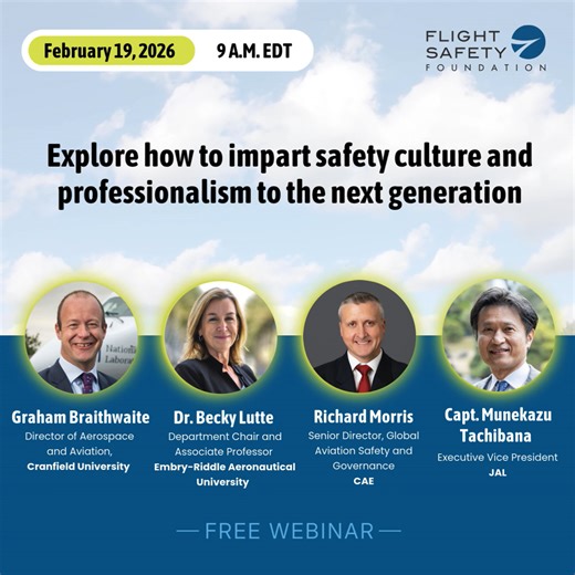 How do we scale hiring and training without compromising safety? Join our panel as we discuss next-gen training, technology, and leadership that sustain safety culture as organizations grow. Register today! https://flightsafetyfoundation.org/4tgsXJK Date: Feb. 19, 2026, at 9 a.m. EST Moderator: Mitch Fox, Managing Director, BARS Program, Flight Safety Foundation Panelists: Graham Braithwaite, Director of Aerospace and Aviation, Cranfield University Dr. Becky Lutte, Department Chair and Associate