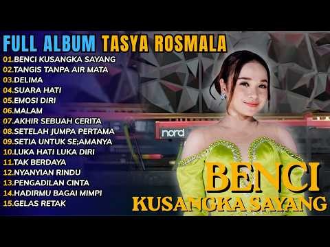 FULL ALBUM TASYA ROSMALA TERBARU - BENCI KU SANGKA SAYANG - TANGIS TANPA AIR MATA || TAUFAN FVNKY