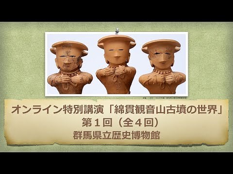 綿貫観音山古墳の世界「特別講演 第１回 古墳の発見とその特徴」｜文化｜歴史博物館｜群馬県