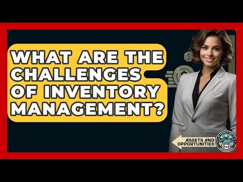 What Are The Challenges Of Inventory Management? - AssetsandOpportunity.org