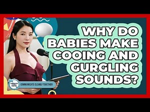 Why Do Babies Make Cooing And Gurgling Sounds?