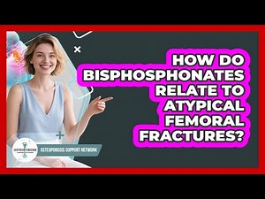 How Do Bisphosphonates Relate To Atypical Femoral Fractures? - Osteoporosis Support Network