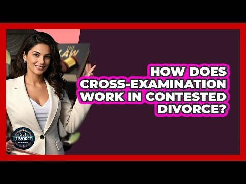 How Does Cross-examination Work In Contested Divorce? - Get Divorce Answers