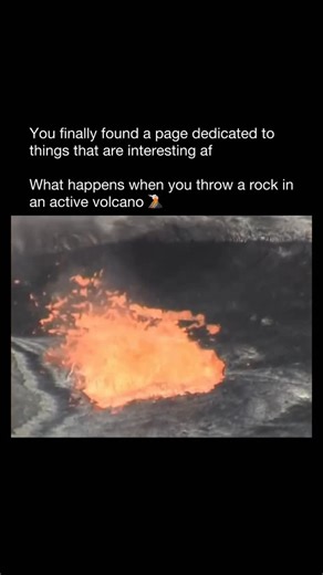 Interesting AF on Instagram: "When you throw a rock into an active volcano, the first thing that happens depends on what it lands in. If it falls into a lava lake or onto flowing lava, the rock is quickly exposed to extreme heat—often over 1,000°C (1,800°F). Any moisture trapped inside the rock rapidly turns to steam, which can cause the rock to crack, pop, or even shatter in a small explosive reaction. The outer surface may begin to melt, especially if the rock is made of minerals with lower me