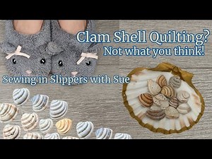 ClamShell Quilting? Not what you think...on Sewing in Slippers with Sue