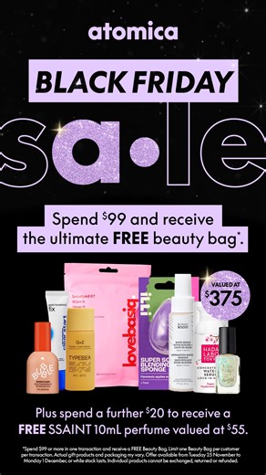 The atomica Black Friday sale is on! Spend $99 in-store and score a beauty bag valued at $375 🤩 Add $20 more and receive a FREE SSAINT fragrance (worth $55). Plus, save on 1000 unmissable offers 🎉 *Spend $99 or more in one transaction and receive a FREE Beauty Bag. Limit one Beauty Bag per customer per transaction. Actual gift products and packaging my vary. Offer available from Tuesday 25 November to Monday 1 December, or while stock lasts. Individual products cannot be exchanged, returned or