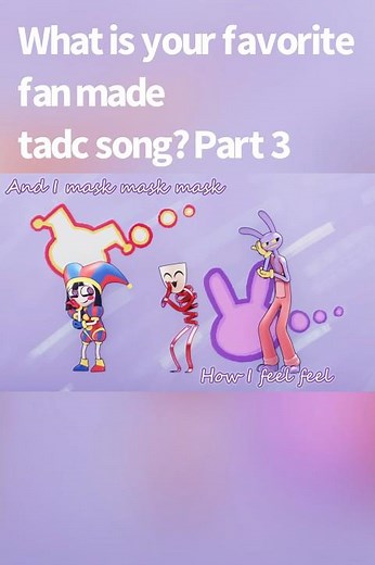 What is your favorite fan made tadc song? Part 3
