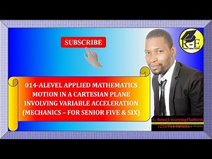 014 – ALEVEL APPLIED MATH| CARTESIAN MOTION FOR VARIABLE ACCELERATION (MECHANICS)| FOR SENIOR 5 & 6
