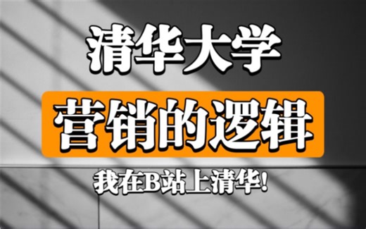 【公开课】清华大学《营销的逻辑》（全9讲）国家级精品课