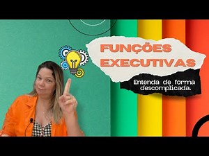 Funções Executivas - Entenda de forma Descomplicada.