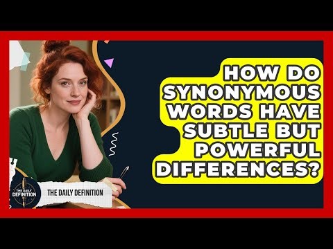 How Do Synonymous Words Have Subtle But Powerful Differences? - The Daily Definition