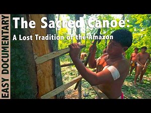 The Sacred Canoe: A Lost Tradition of the Amazon - Full Travel Documentary