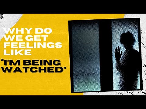 Why do we get feelings like “I am being watched”