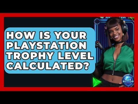 How Is Your PlayStation Trophy Level Calculated? - Blue Button Gaming
