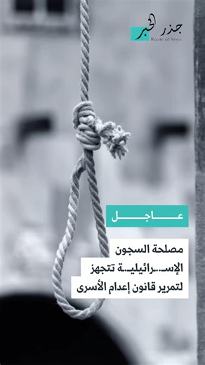 جذر الخبر -‏‏‏‏‏‏ هآرتس: مصلحة السجون الإســ.ــرائيلــ.ـية تتجهز استعدادا لتمرير قانون إعدام الأسرى