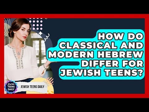 How Do Classical And Modern Hebrew Differ For Jewish Teens? - Jewish Teens Daily