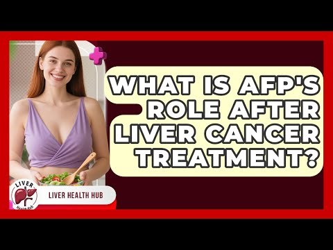What Is AFP's Role After Liver Cancer Treatment? - Liver Health Hub