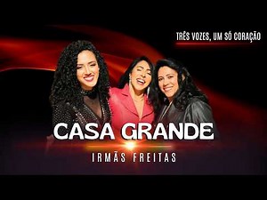 Irmãs Freitas - CASA GRANDE (Três vozes, um só coração)