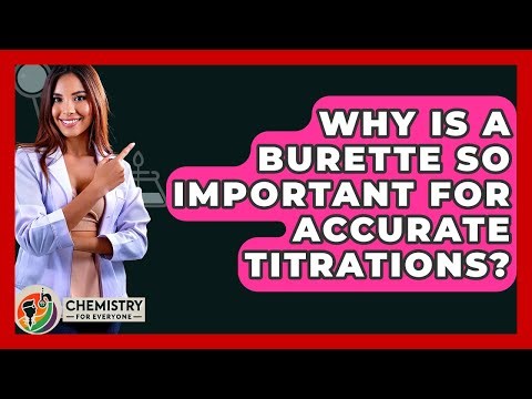 Why Is A Burette So Important For Accurate Titrations? - Chemistry For Everyone