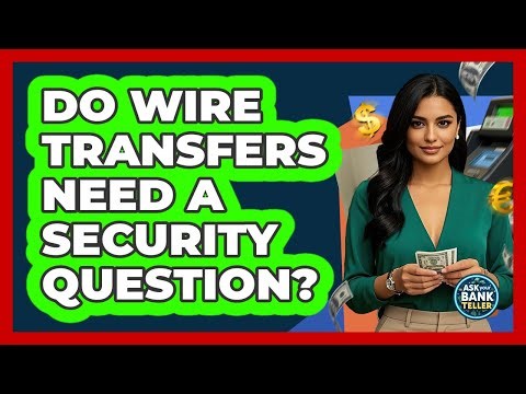 Do Wire Transfers Need A Security Question? - Ask Your Bank Teller