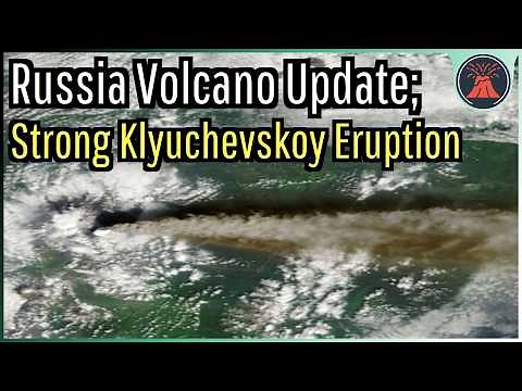 Russia Volcano Update; Strong Klyuchevskoy Eruption, Growing Lava Fields