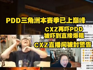 【CXZ】时隔数月再吓PDD，PDD被吓到直接爆粗，直播间被封警告（另外PDD三角洲本赛季已上巅峰）